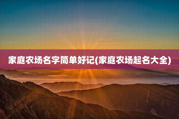 家庭农场名字简单好记(家庭农场起名大全)