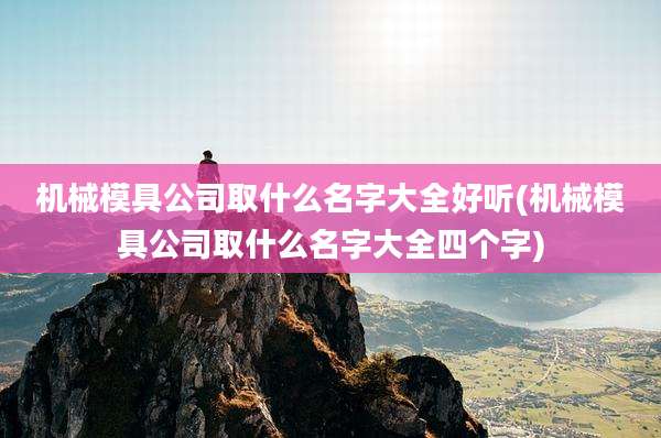 机械模具公司取什么名字大全好听(机械模具公司取什么名字大全四个字)