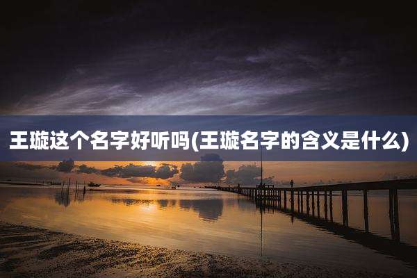 王璇这个名字好听吗(王璇名字的含义是什么)