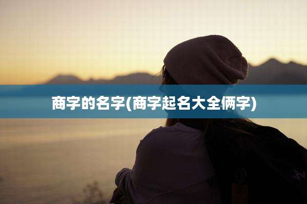 商字的名字(商字起名大全俩字)
