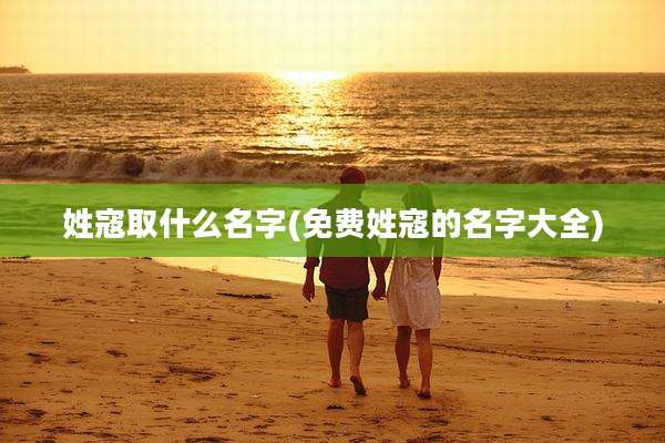 姓寇取什么名字(免费姓寇的名字大全)