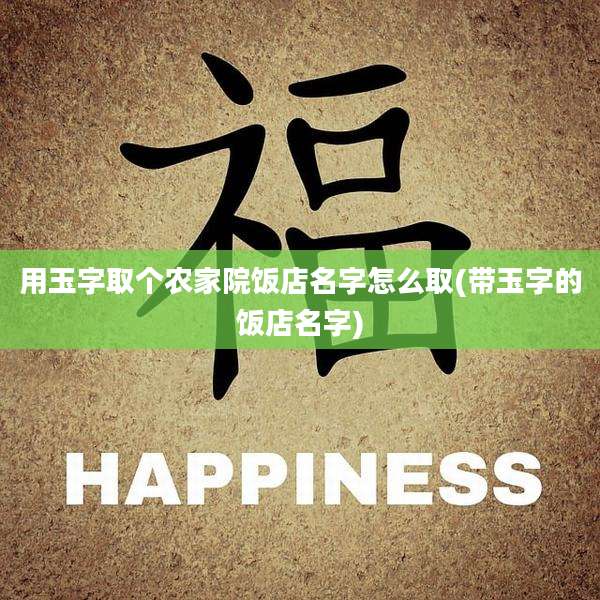 用玉字取个农家院饭店名字怎么取(带玉字的饭店名字)