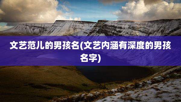 文艺范儿的男孩名(文艺内涵有深度的男孩名字)