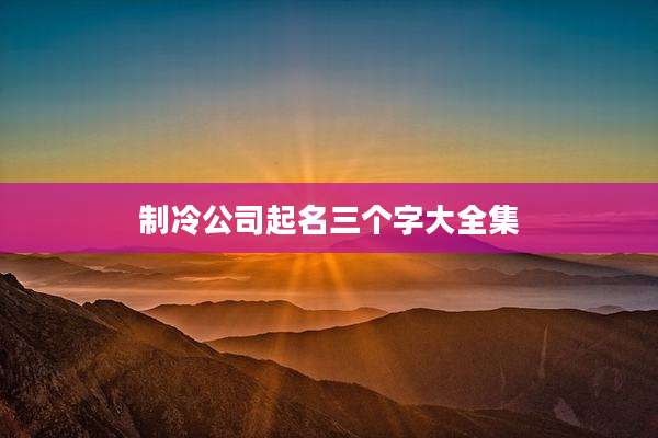 制冷公司起名三个字大全集