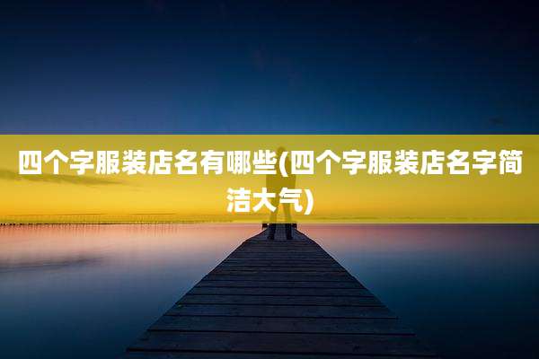 四个字服装店名有哪些(四个字服装店名字简洁大气)
