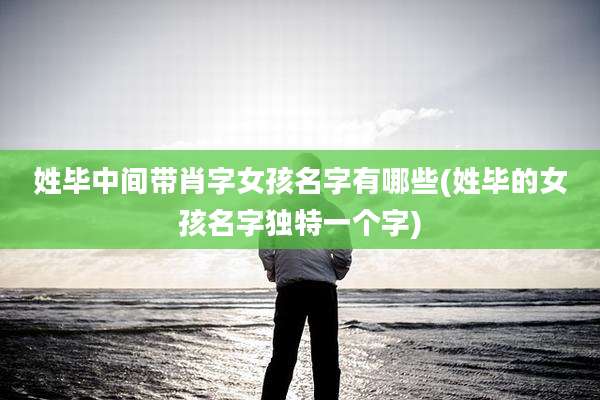 姓毕中间带肖字女孩名字有哪些(姓毕的女孩名字独特一个字)
