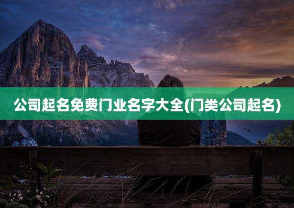 公司起名免费门业名字大全(门类公司起名)