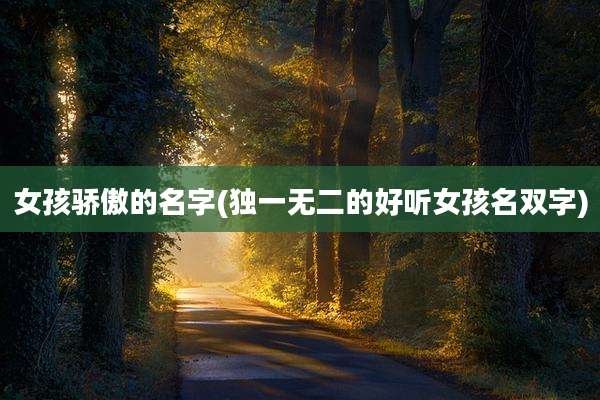 女孩骄傲的名字(独一无二的好听女孩名双字)