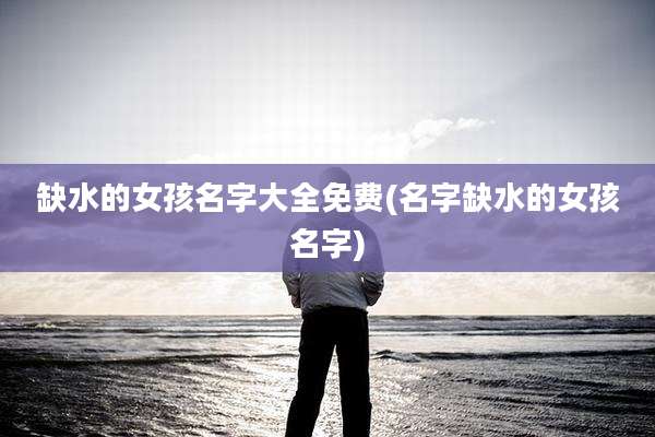 缺水的女孩名字大全免费(名字缺水的女孩名字)