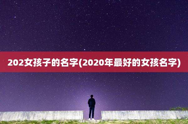 202女孩子的名字(2020年最好的女孩名字)