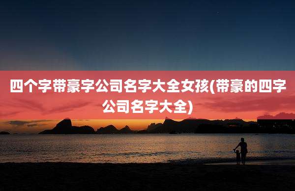 四个字带豪字公司名字大全女孩(带豪的四字公司名字大全)