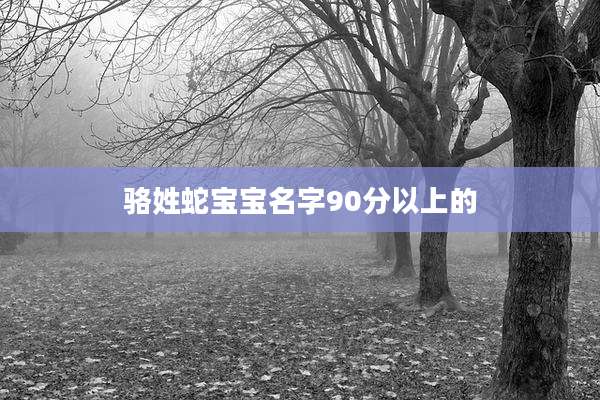 骆姓蛇宝宝名字90分以上的