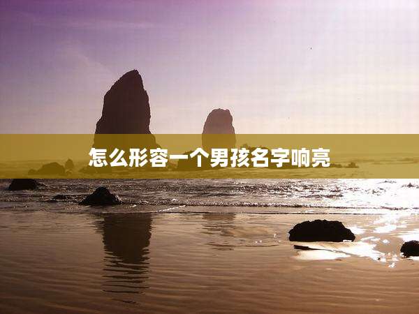 怎么形容一个男孩名字响亮