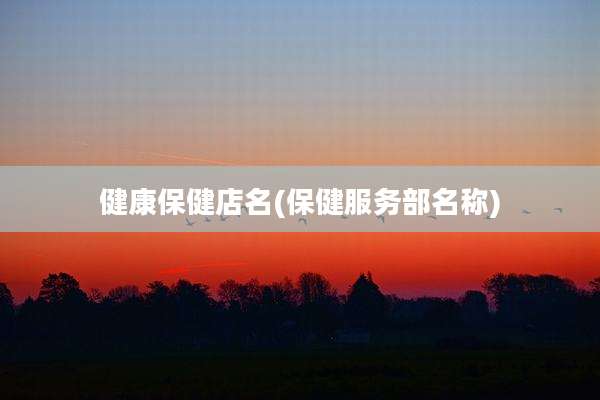 健康保健店名(保健服务部名称)