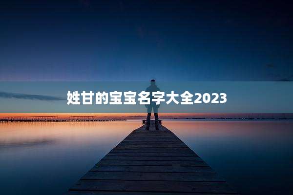 姓甘的宝宝名字大全2023