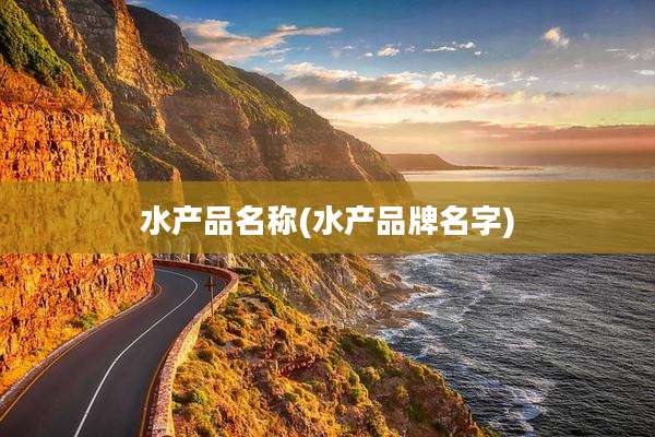 水产品名称(水产品牌名字)
