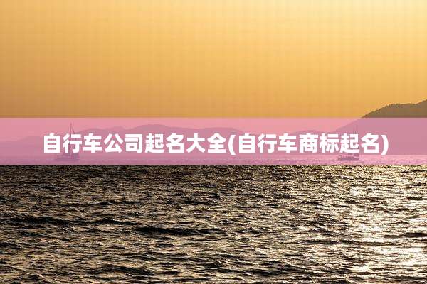 自行车公司起名大全(自行车商标起名)
