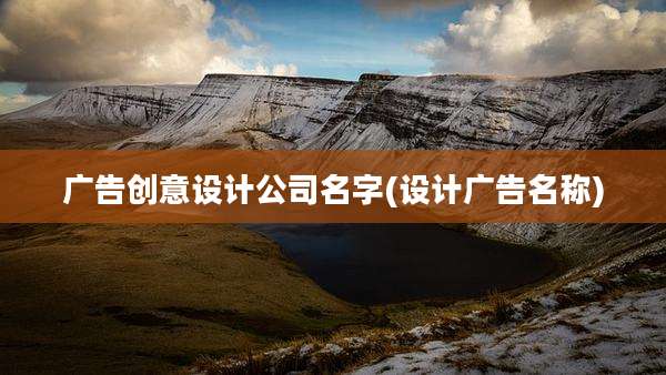广告创意设计公司名字(设计广告名称)