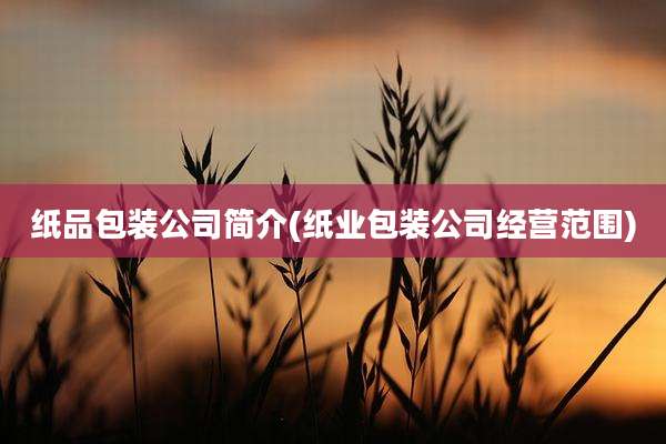 纸品包装公司简介(纸业包装公司经营范围)