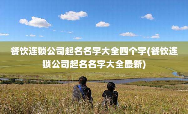 餐饮连锁公司起名名字大全四个字(餐饮连锁公司起名名字大全最新)