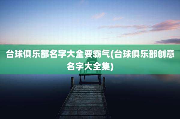 台球俱乐部名字大全要霸气(台球俱乐部创意名字大全集)
