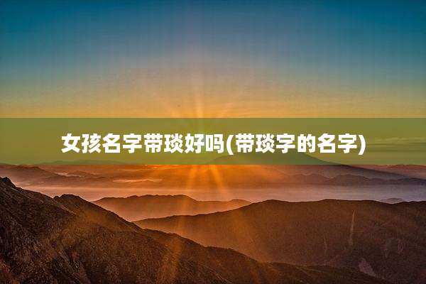 女孩名字带琰好吗(带琰字的名字)