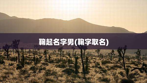 鞠起名字男(鞠字取名)