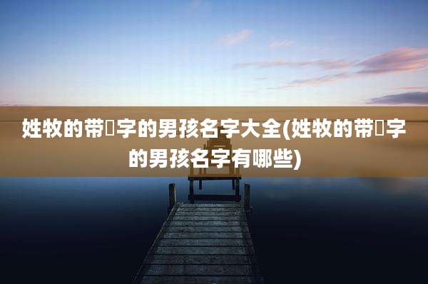 姓牧的带璟字的男孩名字大全(姓牧的带璟字的男孩名字有哪些)
