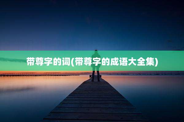 带尊字的词(带尊字的成语大全集)