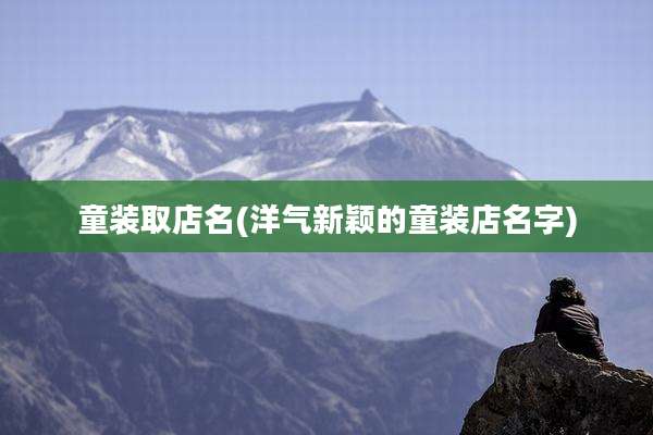 童装取店名(洋气新颖的童装店名字)