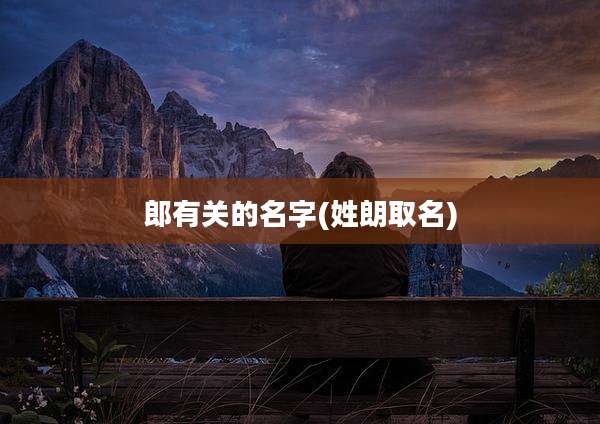 郎有关的名字(姓朗取名)