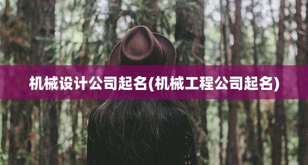 机械设计公司起名(机械工程公司起名)