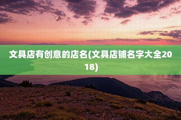 文具店有创意的店名(文具店铺名字大全2018)