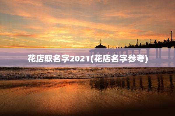 花店取名字2021(花店名字参考)