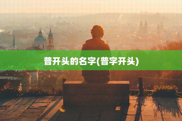 普开头的名字(普字开头)