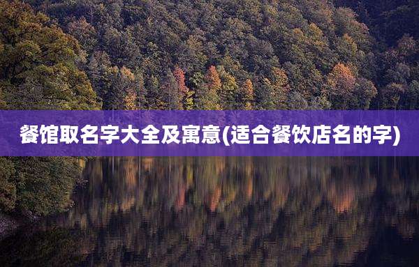 餐馆取名字大全及寓意(适合餐饮店名的字)