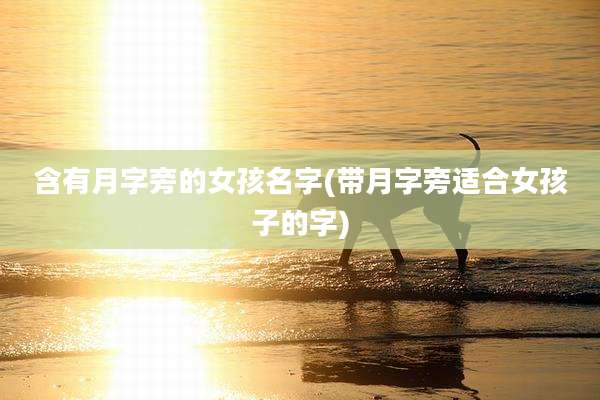 含有月字旁的女孩名字(带月字旁适合女孩子的字)