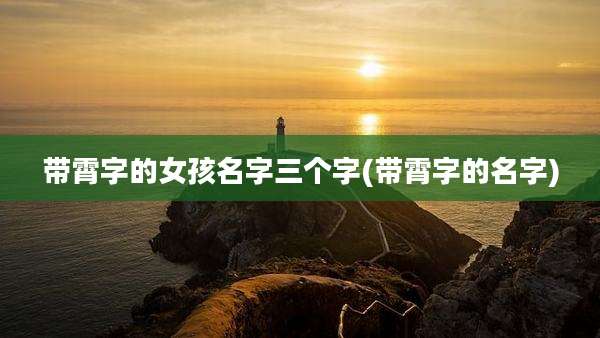 带霄字的女孩名字三个字(带霄字的名字)