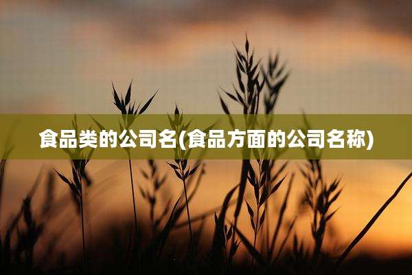 食品类的公司名(食品方面的公司名称)