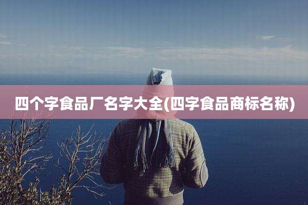四个字食品厂名字大全(四字食品商标名称)