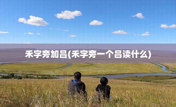 禾字旁加吕(禾字旁一个吕读什么)