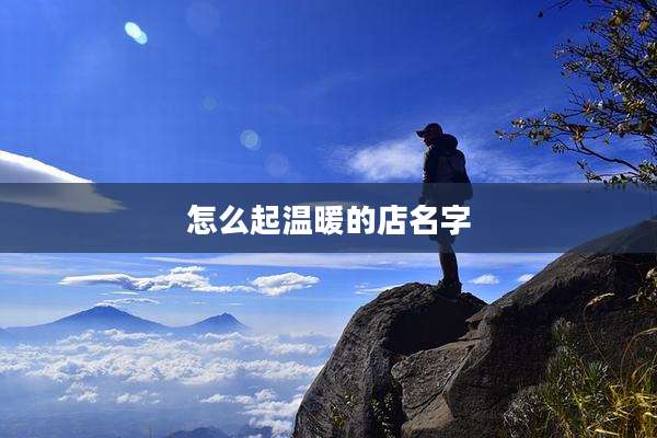 怎么起温暖的店名字