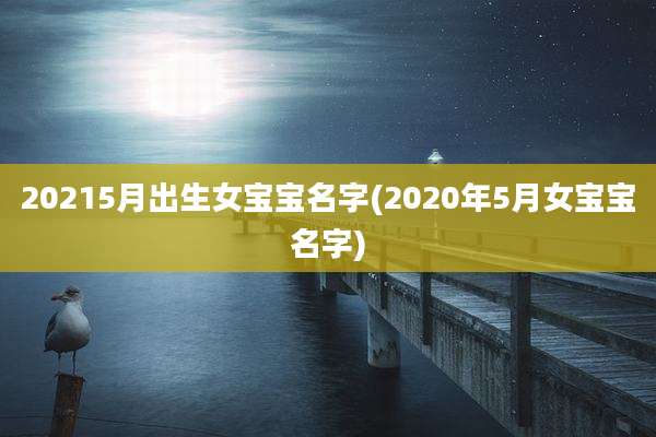 20215月出生女宝宝名字(2020年5月女宝宝名字)