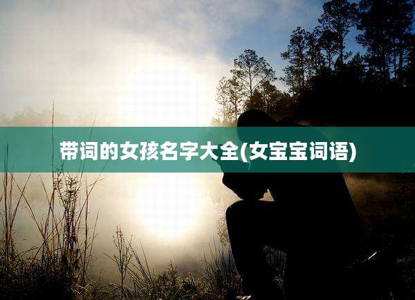 带词的女孩名字大全(女宝宝词语)