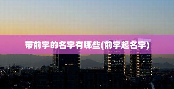 带前字的名字有哪些(前字起名字)