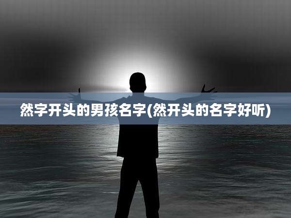 然字开头的男孩名字(然开头的名字好听)
