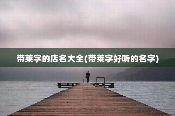 带莱字的店名大全(带莱字好听的名字)
