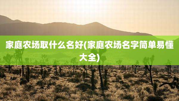 家庭农场取什么名好(家庭农场名字简单易懂大全)