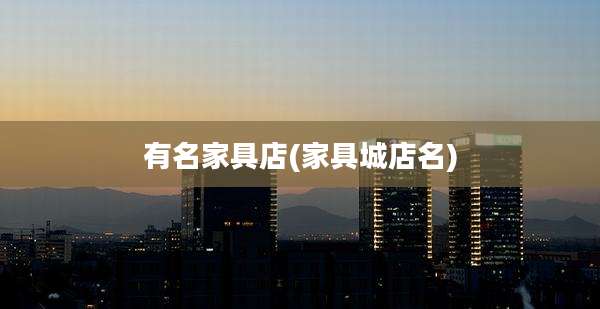 有名家具店(家具城店名)