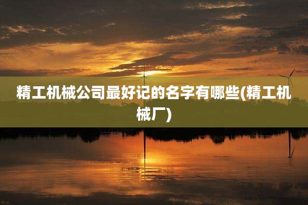 精工机械公司最好记的名字有哪些(精工机械厂)